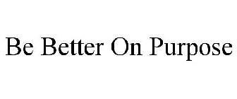 BE BETTER ON PURPOSE