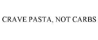 CRAVE PASTA, NOT CARBS