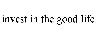 INVEST IN THE GOOD LIFE