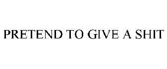 PRETEND TO GIVE A SHIT