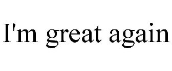 I'M GREAT AGAIN