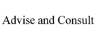 ADVISE AND CONSULT