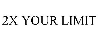 2X YOUR LIMIT