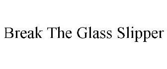 BREAK THE GLASS SLIPPER