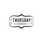 THURSDAY EVERYDAY