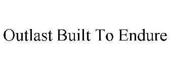 OUTLAST BUILT TO ENDURE