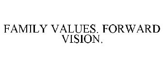 FAMILY VALUES. FORWARD VISION.