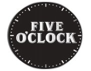 FIVE O'CLOCK