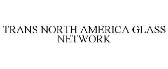 TRANS NORTH AMERICA GLASS NETWORK