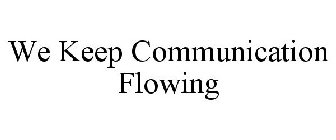 WE KEEP COMMUNICATION FLOWING