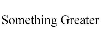 SOMETHING GREATER