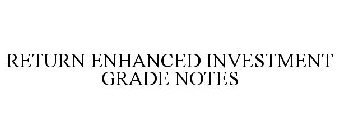 RETURN ENHANCED INVESTMENT GRADE NOTES