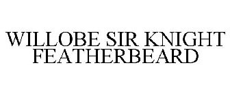 WILLOBE SIR KNIGHT FEATHERBEARD