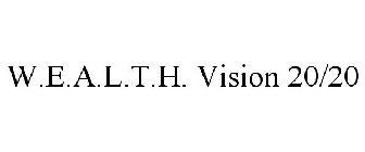 W.E.A.L.T.H. VISION 20/20