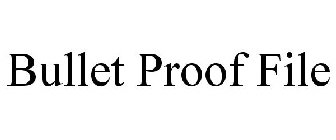 BULLET PROOF FILE
