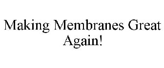 MAKING MEMBRANES GREAT AGAIN!