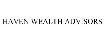 HAVEN WEALTH ADVISORS