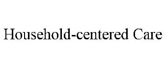 HOUSEHOLD-CENTERED CARE
