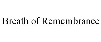 BREATH OF REMEMBRANCE