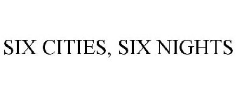 SIX CITIES, SIX NIGHTS