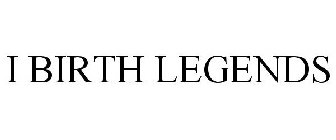 I BIRTH LEGENDS