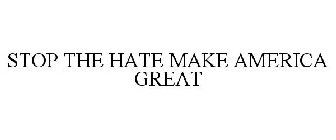 STOP THE HATE MAKE AMERICA GREAT