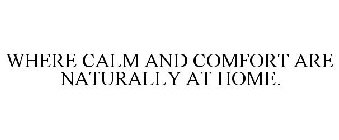 WHERE CALM AND COMFORT ARE NATURALLY AT HOME.