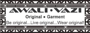 AWALI · VAZI  ORIGINAL  · GARMENT BE ORIGINAL...LIVR ORGINAL...WEAR ORIGINAL!