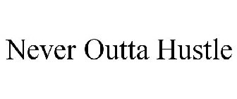 NEVER OUTTA HUSTLE