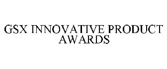 GSX INNOVATIVE PRODUCT AWARDS