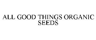 ALL GOOD THINGS ORGANIC SEEDS