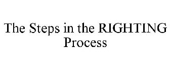 THE STEPS IN THE RIGHTING PROCESS