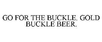 GO FOR THE BUCKLE. GOLD BUCKLE BEER.