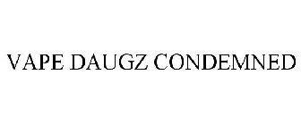 VAPE DAUGZ CONDEMNED
