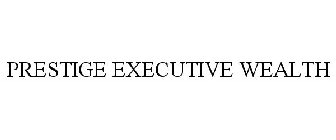 PRESTIGE EXECUTIVE WEALTH