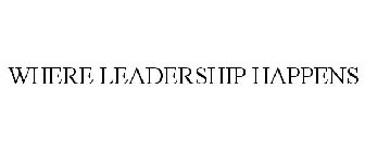 WHERE LEADERSHIP HAPPENS