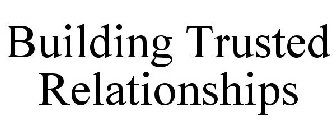 BUILDING TRUSTED RELATIONSHIPS