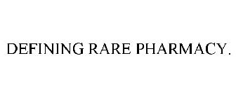 DEFINING RARE PHARMACY.