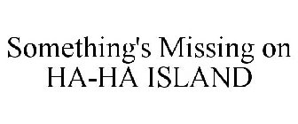 SOMETHING'S MISSING ON HA-HA ISLAND