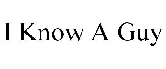 I KNOW A GUY