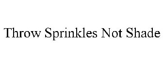 THROW SPRINKLES NOT SHADE