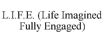 L.I.F.E. (LIFE IMAGINED FULLY ENGAGED)