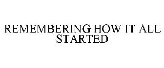 REMEMBERING HOW IT ALL STARTED