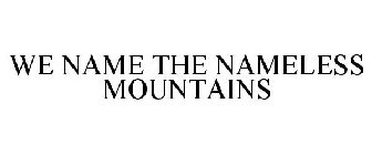 WE NAME THE NAMELESS MOUNTAINS