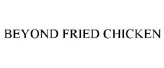 BEYOND FRIED CHICKEN