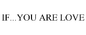 IF...YOU ARE LOVE
