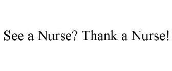 SEE A NURSE? THANK A NURSE!