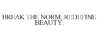 BREAK THE NORM. REDEFINE BEAUTY.