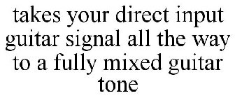 TAKES YOUR DIRECT INPUT GUITAR SIGNAL ALL THE WAY TO A FULLY MIXED GUITAR TONE