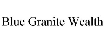 BLUE GRANITE WEALTH